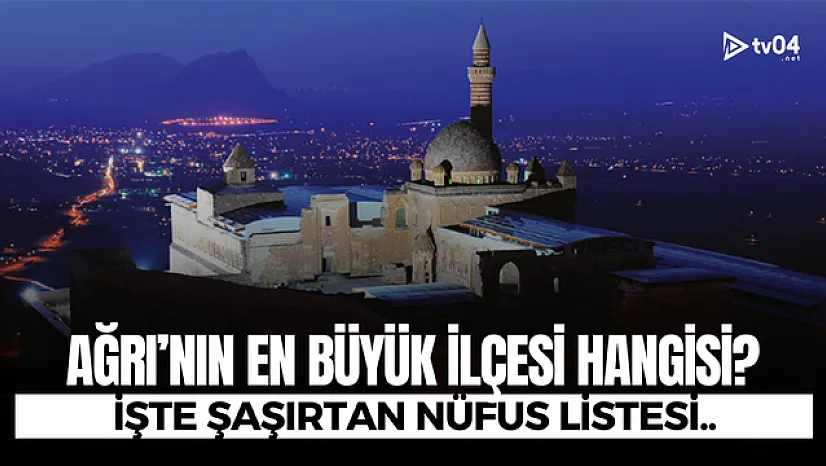 Ağrı'nın en büyük ilçeleri açıklandı