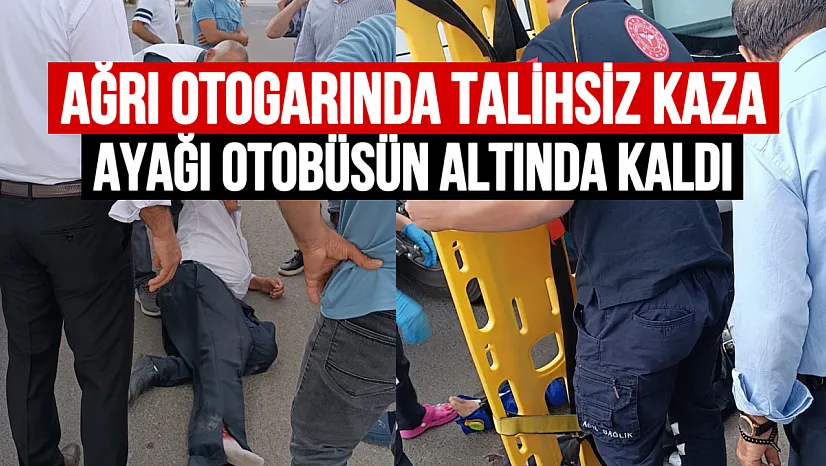 Ağrı Otogarı'nda Talihsiz Kaza: Vatandaşın Ayağı Kırıldı