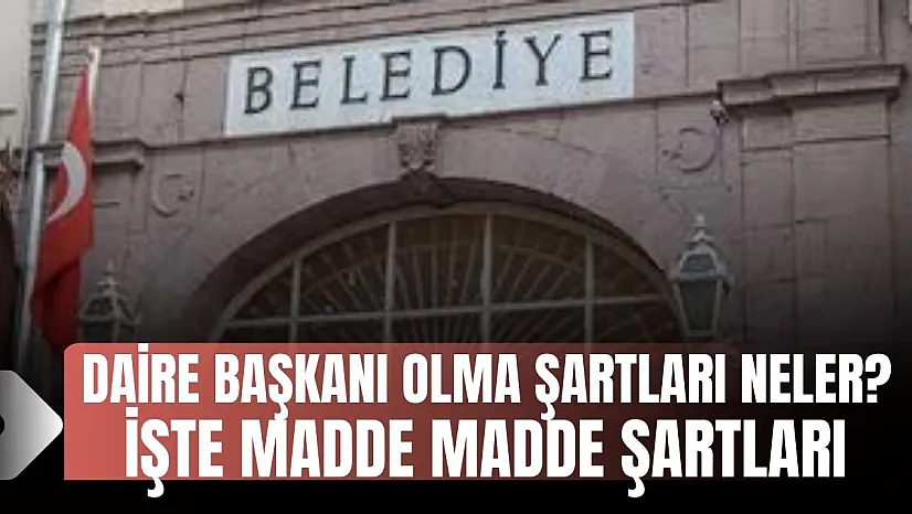 Büyükşehir Belediyelerinde Daire Başkanı Olma Şartları Nelerdir?