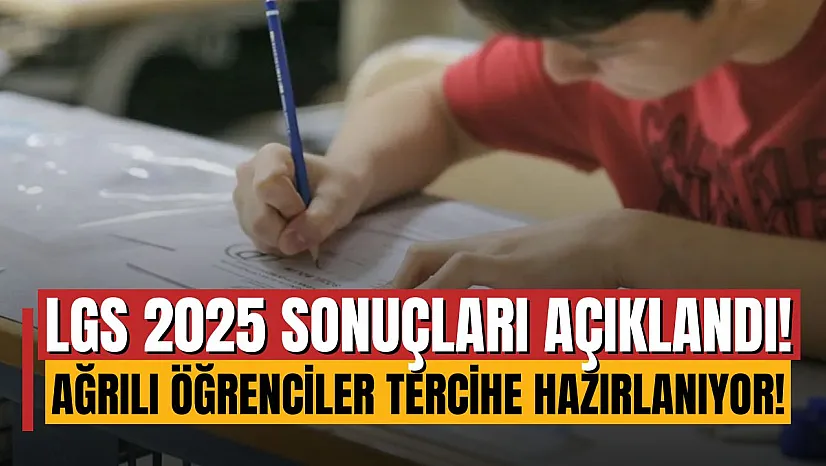 LGS 2025 Sonuçları Açıklandı: Ağrılı Öğrenciler Tercih Maratonuna Hazırlanıyor