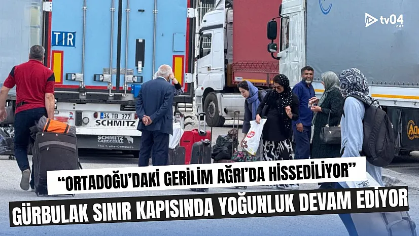 Ortadoğu'daki Gerilim Ağrı'da Hissediliyor: Gürbulak Sınır Kapısında Yoğunluk Artıyor