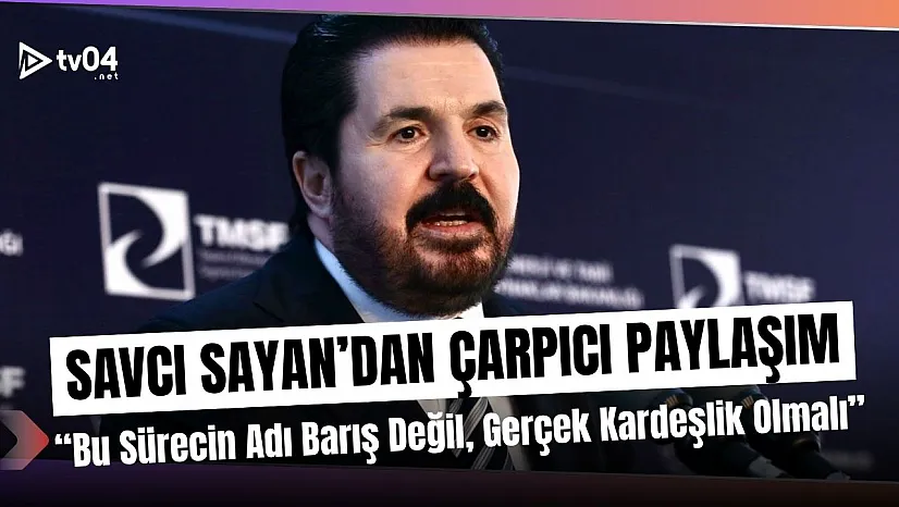 Savcı Sayan'dan Çarpıcı Açıklama: 'Bu Sürecin Adı Barış Değil, Gerçek Kardeşlik Olmalı'