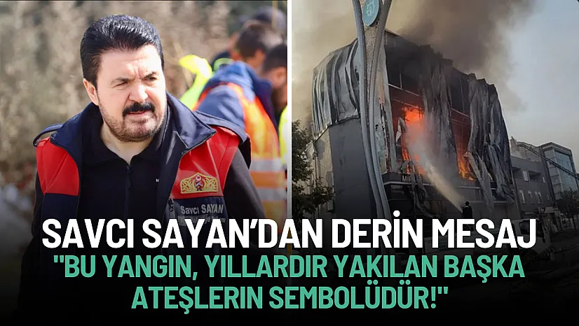 Savcı Sayan: Dilovası Yangını, PKK ve Zulümle Gelen Göçün Yansıması!