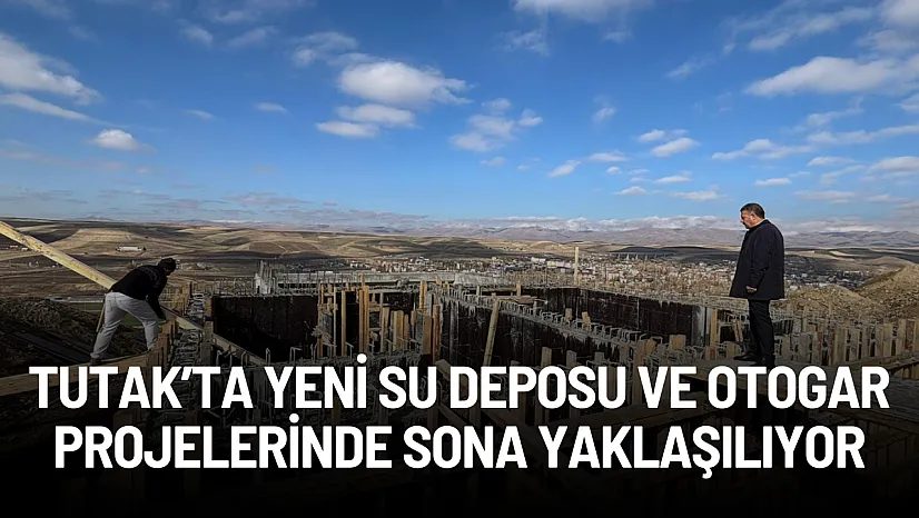 Tutak'ta Yeni Su Deposu ve Otogar Projelerinde Sona Yaklaşılıyor