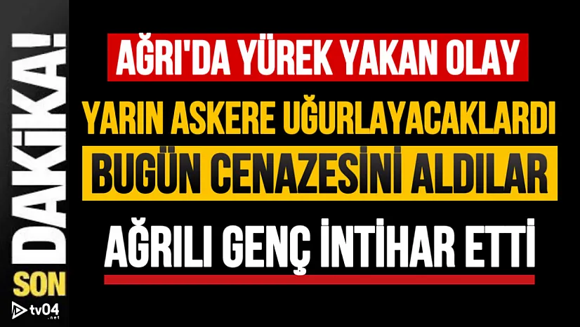 Yarın Askere Uğurlayacaklardı, Bugün Cenazesini Aldılar: Ağrılı Genç Hayatına Son Verdi