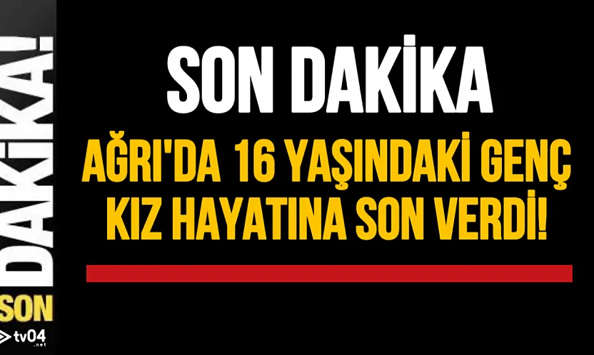 Ağrı'da 16 Yaşındaki Lise Öğrencisi Hayatına Son Verdi