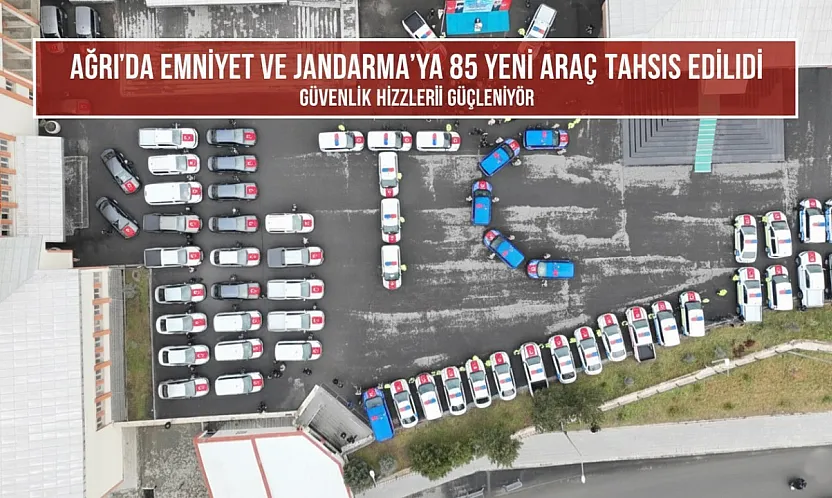 Ağrı'da Emniyet ve Jandarma'ya 85 Yeni Araç Tahsis Edildi: Güvenlik Hizmetleri Güçleniyor