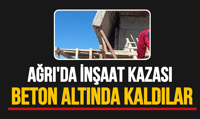 Ağrı'da inşaat kazası 1'i ağır 2 işçi yaralı!