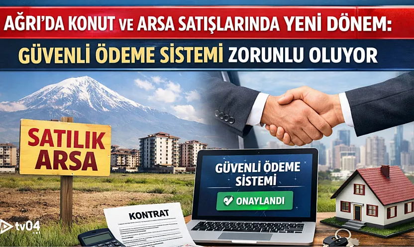 Ağrı'da Konut ve Arsa Satışlarında Güvenli Ödeme Dönemi Başlıyor