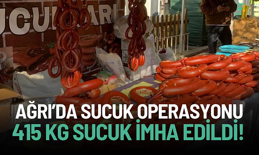 Ağrı'da 'Sucuk' operasyonu! 415 kg sucuk ele geçirildi!