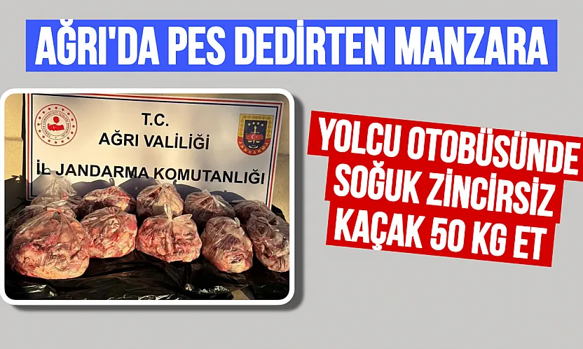 Ağrı'da Yolcu Otobüsünde 'Pes' Dedirten Manzara: Soğuk Zincirsiz 50 Kilo Et!