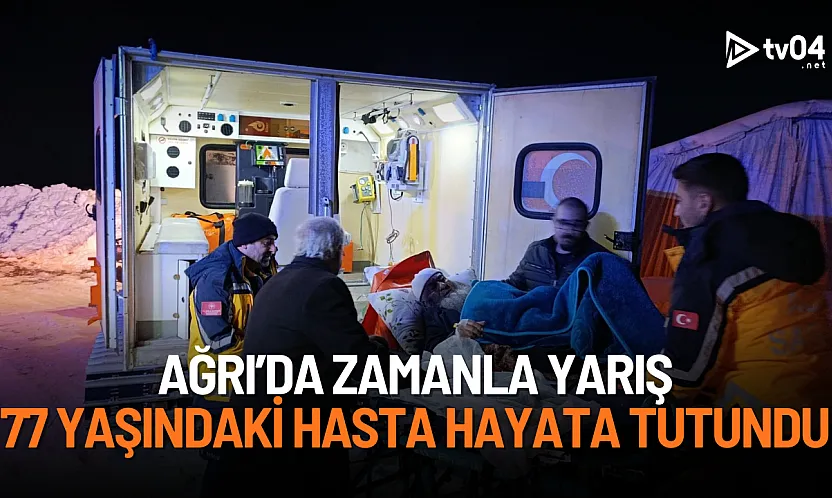 Ağrı'da zamanla yarış: Kapalı yollar açıldı, 77 yaşındaki hasta hayata tutundu