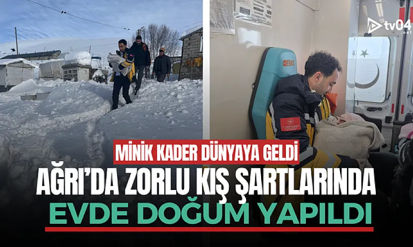 Ağrı'da zorlu kış şartlarında evde doğum gerçekleşti