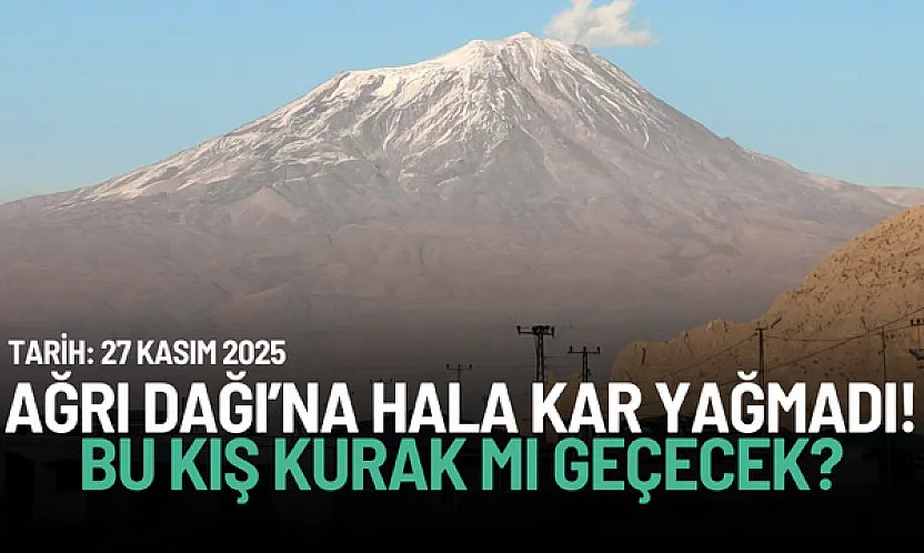 Ağrı Dağı'nda Tarihi Kuraklık Endişesi: 27 Kasım'da Hâlâ Kar Yok!