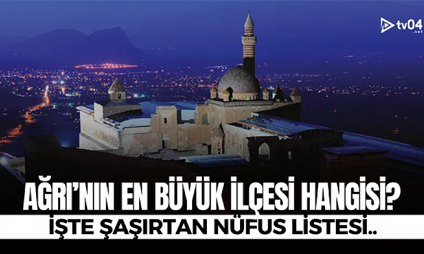 Ağrı'nın en büyük ilçeleri açıklandı