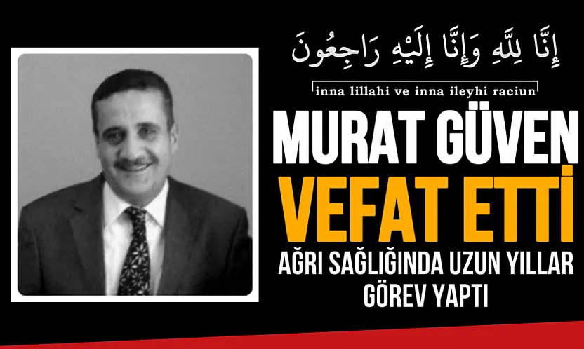 Ağrı'nın Tanınmış Sağlık Yöneticisi Murat Güven Hayatını Kaybetti