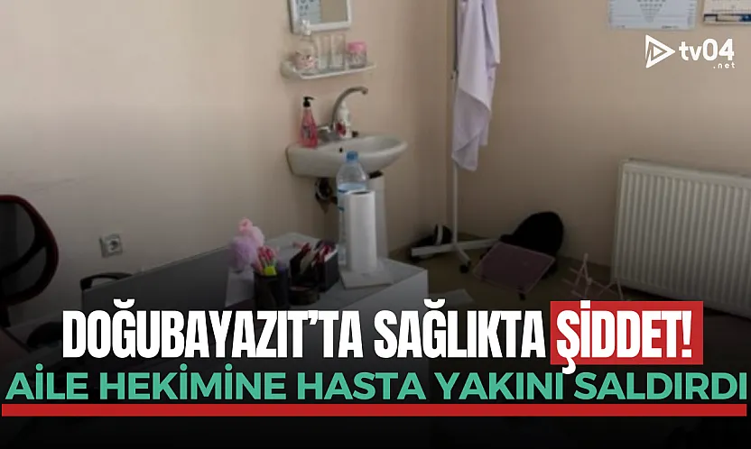 Doğubayazıt'ta sağlıkta şiddet: Aile Hekimine hasta yakını saldırdı