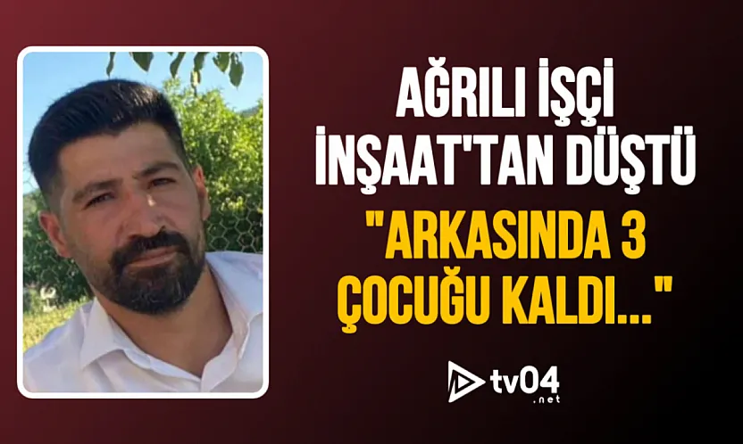 İnşaat Kazası Can Aldı: Ağrılı Genç İşçi Nasır Çabaş Hayatını Kaybetti