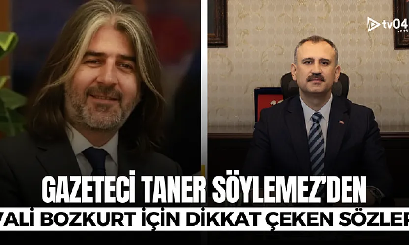 Taner Söylemez'den Vali Önder Bozkurt için dikkat çeken sözler
