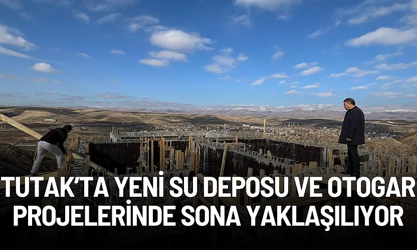 Tutak'ta Yeni Su Deposu ve Otogar Projelerinde Sona Yaklaşılıyor